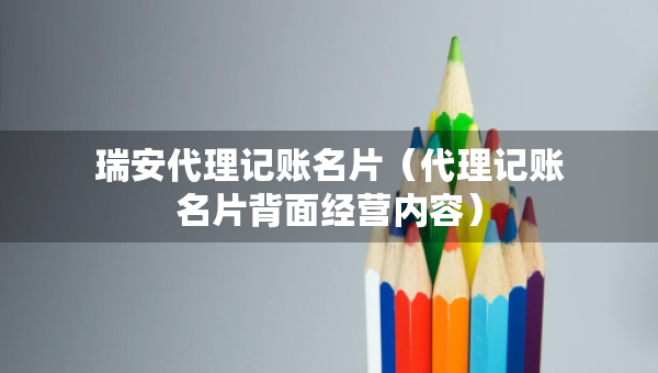 瑞安代理记账名片（代理记账名片背面经营内容）