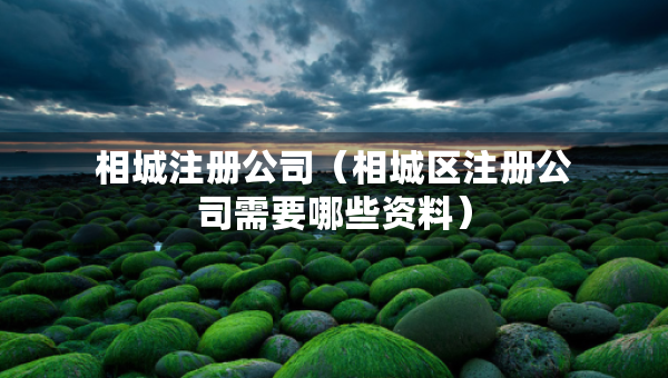 相城注册公司（相城区注册公司需要哪些资料）