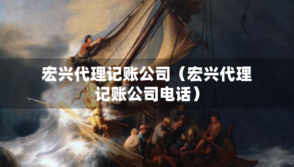 宏兴代理记账公司（宏兴代理记账公司电话）