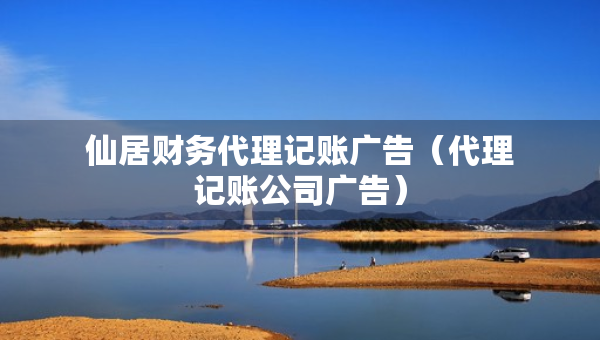 仙居财务代理记账广告（代理记账公司广告）