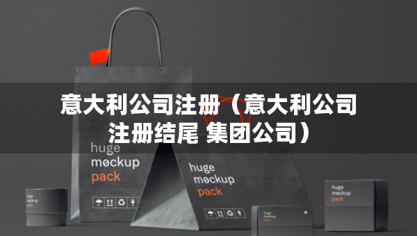 意大利公司注册（意大利公司注册结尾 集团公司）