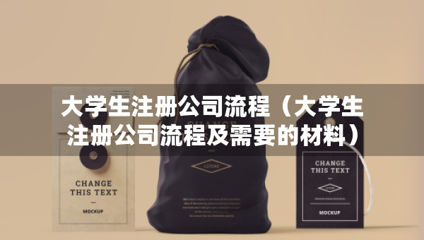 大学生注册公司流程（大学生注册公司流程及需要的材料）