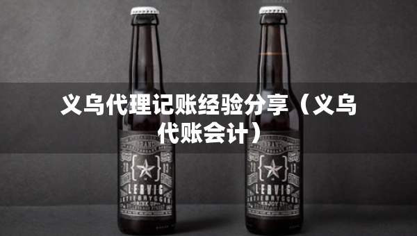 义乌代理记账经验分享（义乌代账会计）