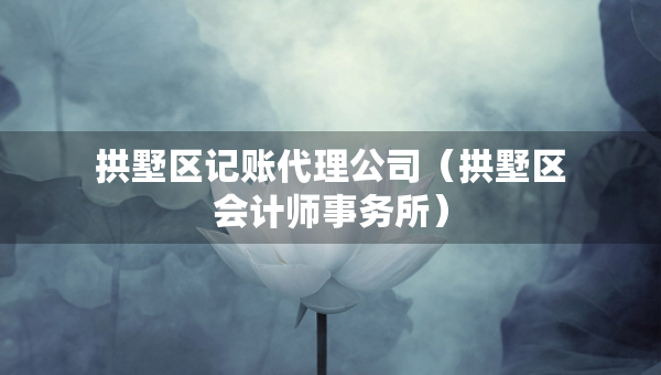 拱墅区记账代理公司（拱墅区会计师事务所）