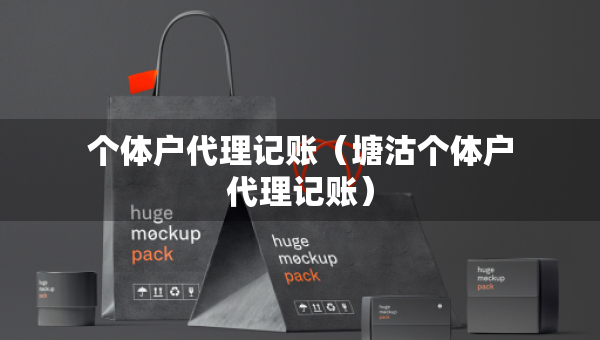 个体户代理记账（塘沽个体户代理记账）