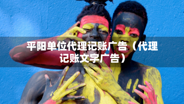平阳单位代理记账广告（代理记账文字广告）