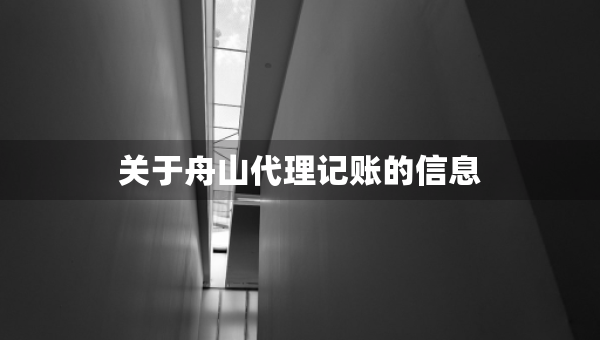 关于舟山代理记账的信息