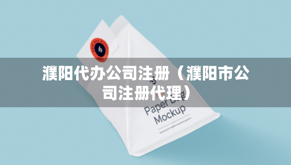 濮阳代办公司注册（濮阳市公司注册代理）