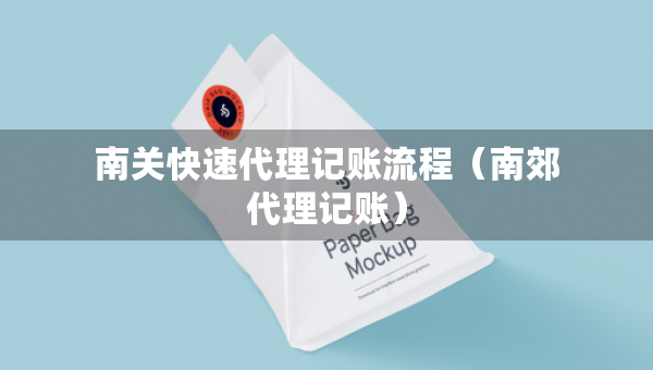 南关快速代理记账流程（南郊代理记账）