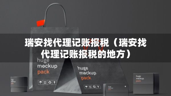 瑞安找代理记账报税（瑞安找代理记账报税的地方）