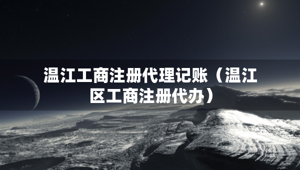 温江工商注册代理记账（温江区工商注册代办）