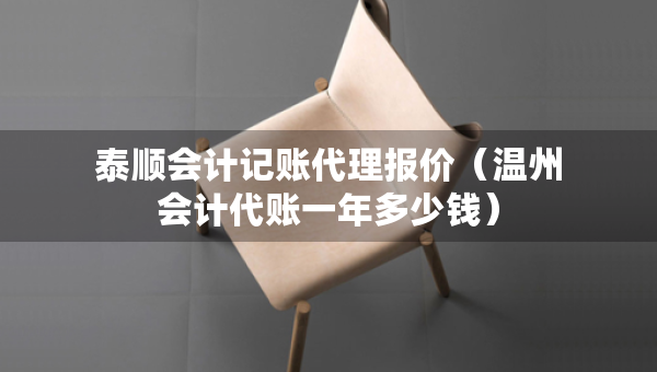 泰顺会计记账代理报价（温州会计代账一年多少钱）