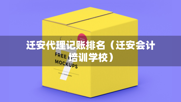 迁安代理记账排名（迁安会计培训学校）