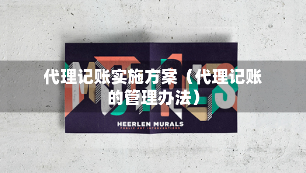 代理记账实施方案（代理记账的管理办法）