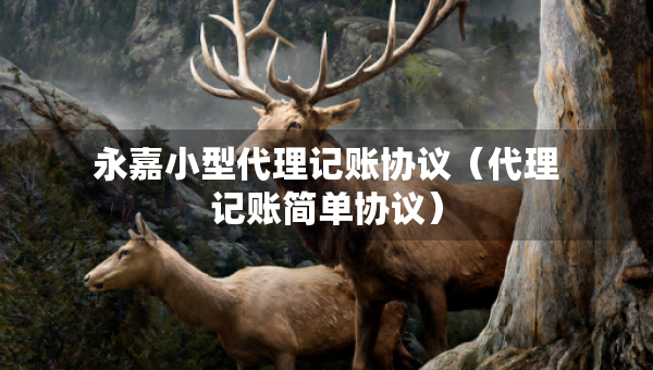 永嘉小型代理记账协议（代理记账简单协议）