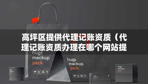 高坪区提供代理记账资质(代理记账资质办理在哪个网站提交申请) 高坪区提供代理记账资质(代理记账资质办理在哪个网站提交申请)