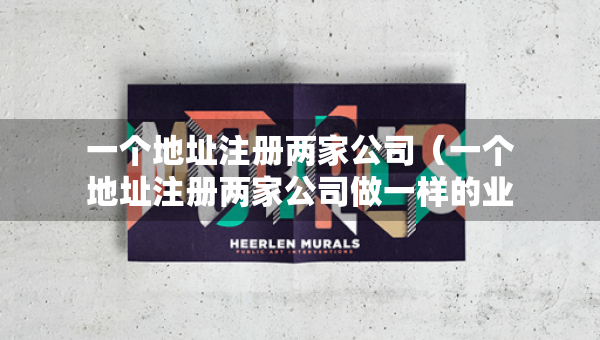 一个地址注册两家公司（一个地址注册两家公司做一样的业务）