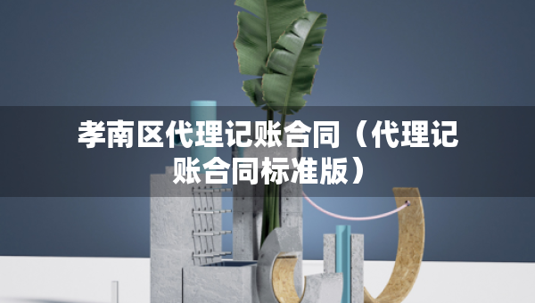 孝南区代理记账合同（代理记账合同标准版）