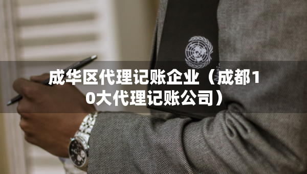 成华区代理记账企业（成都10大代理记账公司）
