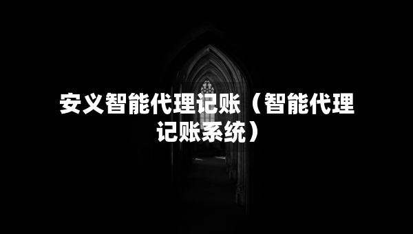 安义智能代理记账（智能代理记账系统）