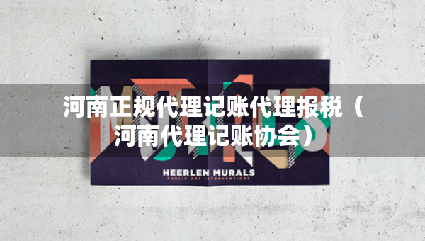 河南正规代理记账代理报税（河南代理记账协会）