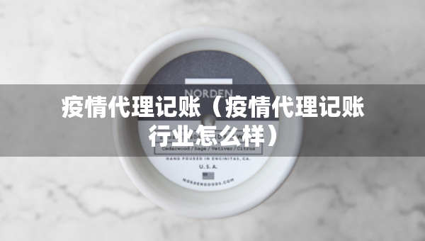 疫情代理记账（疫情代理记账行业怎么样）