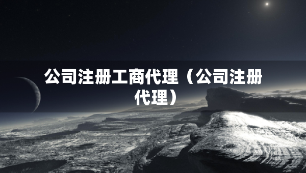 公司注册工商代理（公司注册 代理）