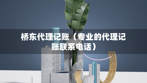 桥东代理记账(专业的代理记账联系电话) 桥东代理记账(专业的代理记账联系电话)