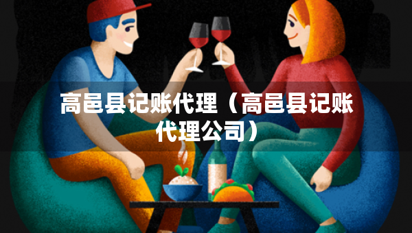 高邑县记账代理（高邑县记账代理公司）