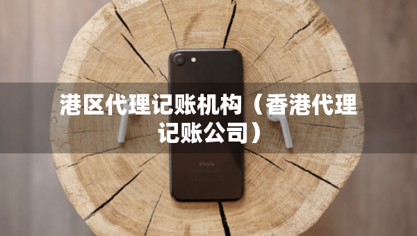 港区代理记账机构（香港代理记账公司）