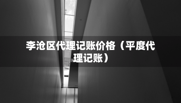 李沧区代理记账价格（平度代理记账）