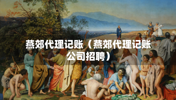 燕郊代理记账（燕郊代理记账公司招聘）
