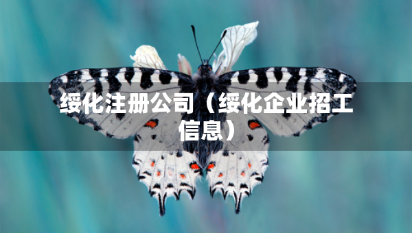 绥化注册公司（绥化企业招工信息）