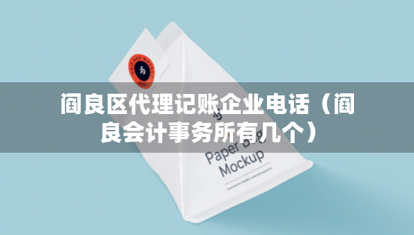 阎良区代理记账企业电话（阎良会计事务所有几个）