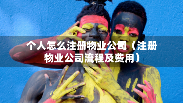 个人怎么注册物业公司（注册物业公司流程及费用）