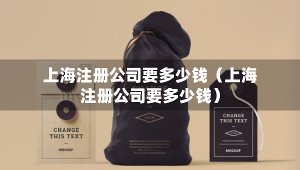 上海注册公司要多少钱（上海注册公司要多少钱）