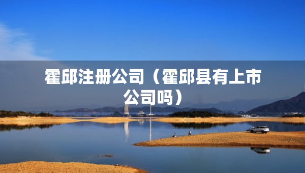 霍邱注册公司（霍邱县有上市公司吗）