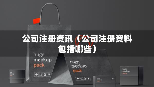 公司注册资讯（公司注册资料包括哪些）