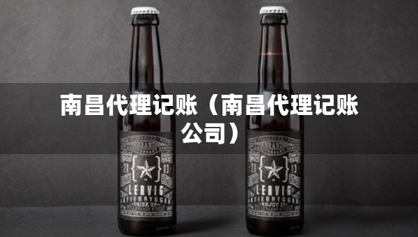 南昌代理记账（南昌代理记账公司）