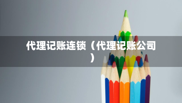 代理记账连锁（代理记账公司）