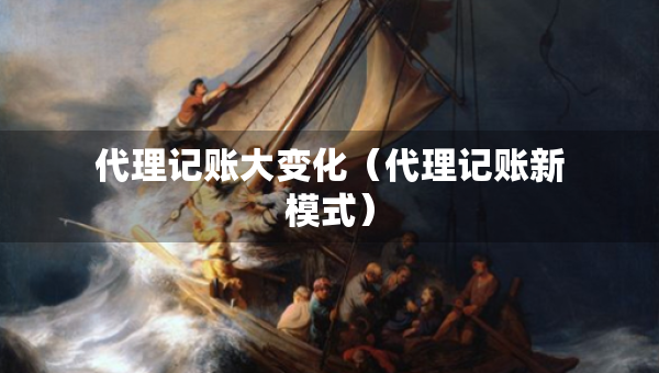 代理记账大变化（代理记账新模式）