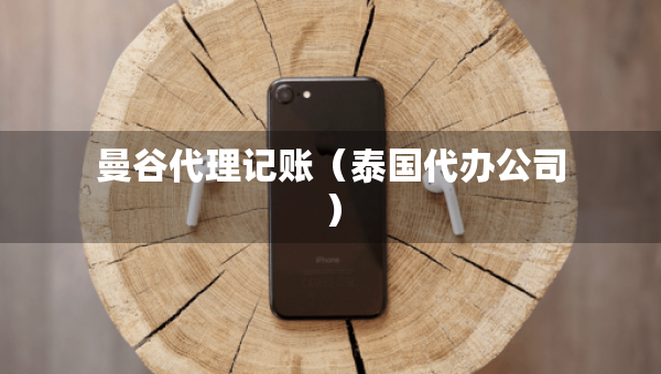 曼谷代理记账（泰国代办公司）