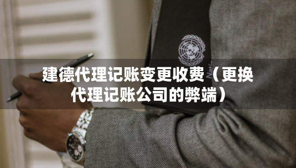 建德代理记账变更收费（更换代理记账公司的弊端）