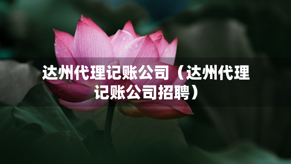 达州代理记账公司（达州代理记账公司招聘）