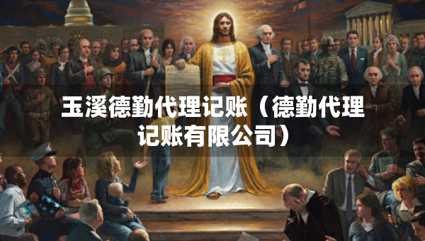 玉溪德勤代理记账（德勤代理记账有限公司）