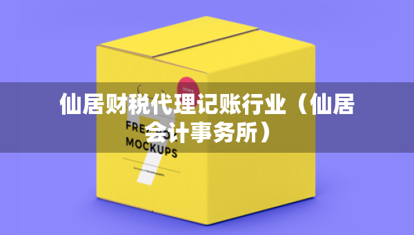 仙居财税代理记账行业（仙居会计事务所）