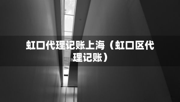 虹口代理记账上海（虹口区代理记账）