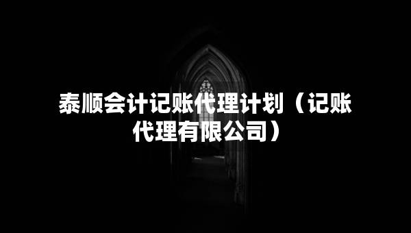 泰顺会计记账代理计划（记账代理有限公司）