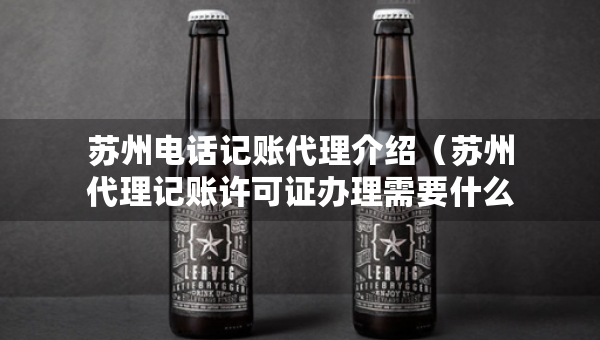 苏州电话记账代理介绍（苏州代理记账许可证办理需要什么条件）