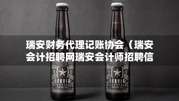 瑞安财务代理记账协会（瑞安会计招聘网瑞安会计师招聘信息）